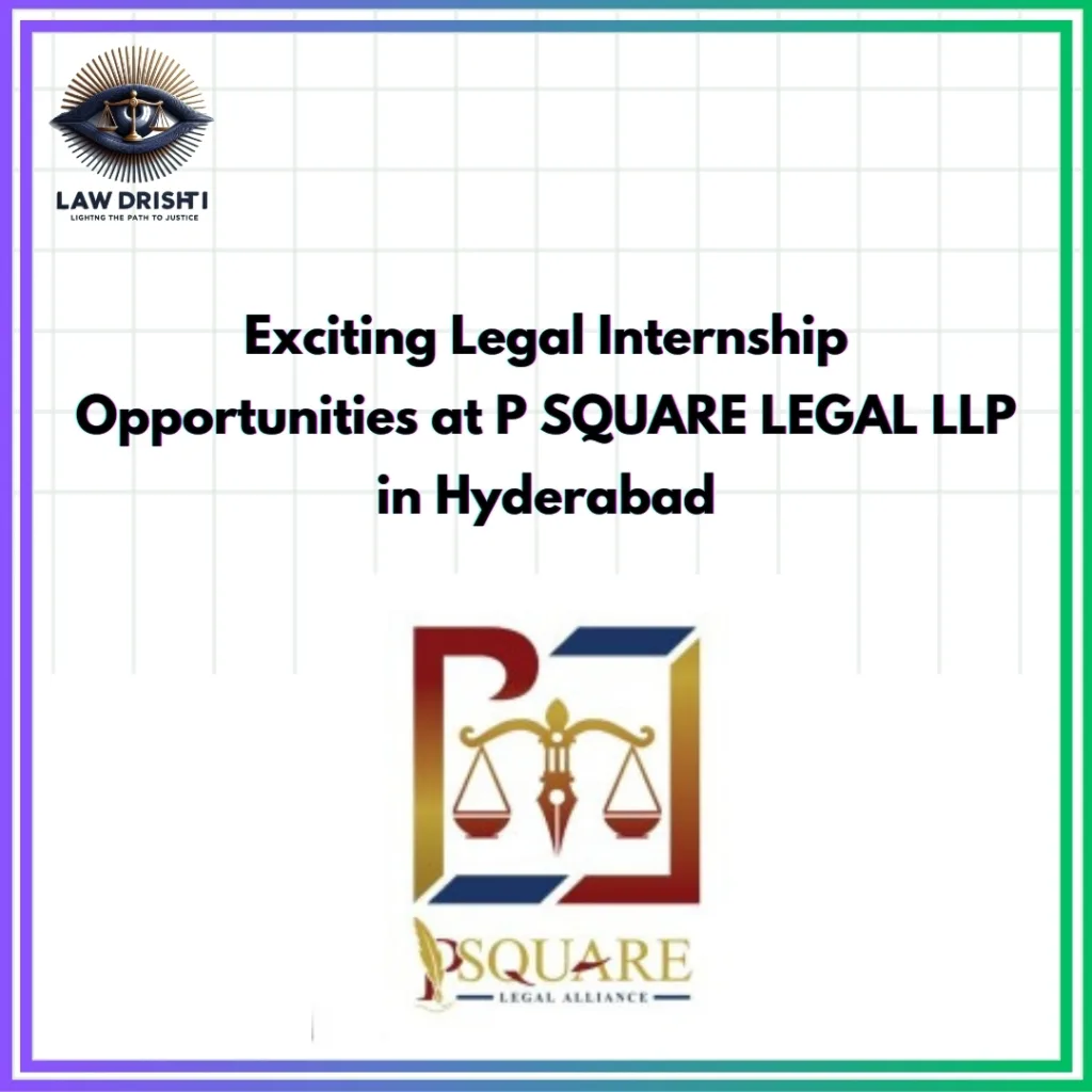 Legal Internship Openings at P SQUARE LEGAL LLP, Hyderabad