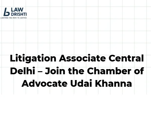 Litigation Associate Central Delhi – Join the Chamber of Advocate Udai Khanna